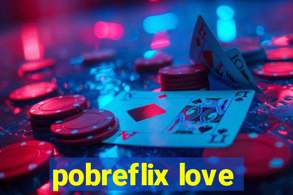 pobreflix love